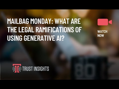 Mailbag Monday: What are the legal ramifications of using Generative AI?