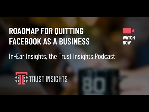 {PODCAST} In-Ear Insights: Roadmap for Quitting Facebook As a Business