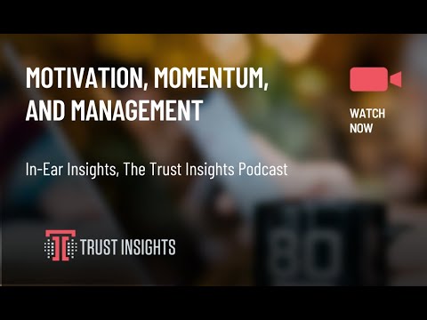 In-Ear Insights: Motivation, Momentum, and Management