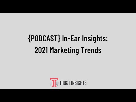 {PODCAST} In-Ear Insights: 2021 Marketing Trends