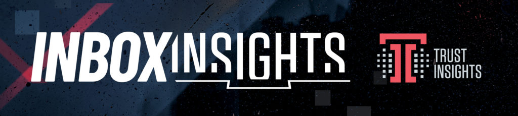 INBOX INSIGHTS The Trust Insights Newsletter