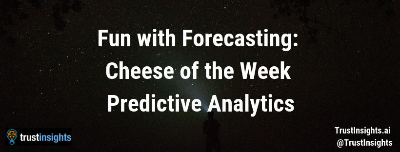 Fun with Forecasting Cheese of the Week Forecast 2019