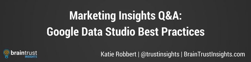Marketing Insights QA Google Data Studio Best Practices