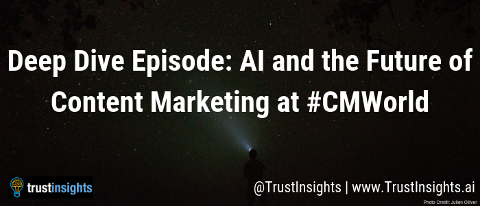 Deep Dive Episode_ AI and the Future of Content Marketing at #CMWorld