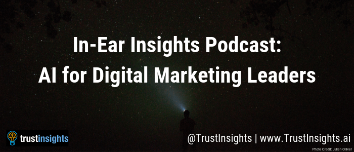 In-Ear Insights: AI for Digital Marketing Leaders