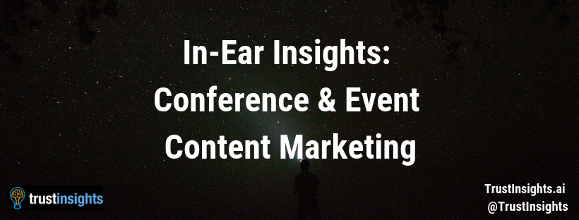 In-Ear Insights_ Conference and Event Content Marketing