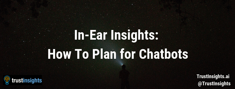 podcast In-Ear Insights_ How To Plan for Chatbots