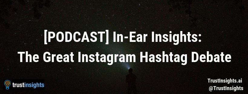 {PODCAST} In-Ear Insights_ The Great Instagram Hashtag Debate