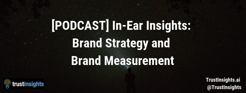 {PODCAST} In-Ear Insights_ Brand Strategy and Brand Measurement