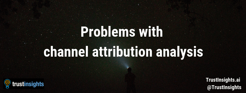 Problems with channel attribution analysis