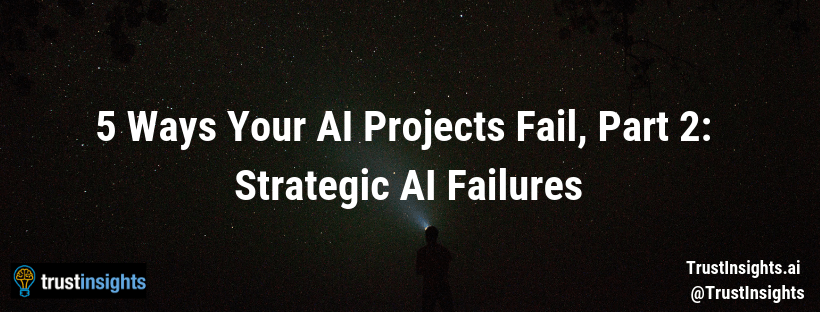 5 Ways Your AI Projects Fail, Part 2: Strategic AI Failures
