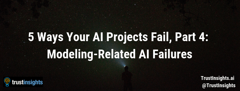 5 Ways Your AI Projects Fail, Part 4: Modeling-Related AI Failures