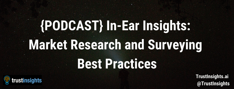 {PODCAST} In-Ear Insights: Market Research and Surveying Best Practices