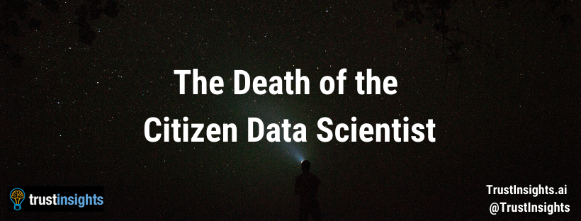 The Death of the Citizen Data Scientist