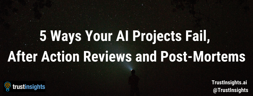 5 Ways Your AI Projects Fail, After Action Reviews and Post-Mortems