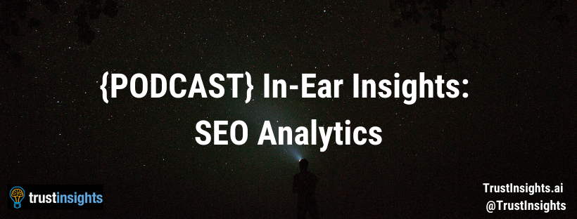 {PODCAST} In-Ear Insights_ SEO Analytics