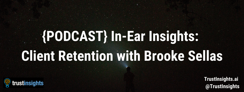 {PODCAST} In-Ear Insights: Client Retention with Brooke Sellas