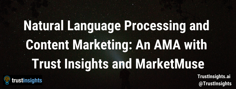 Natural Language Processing and Content Marketing: An AMA with Trust Insights and MarketMuse