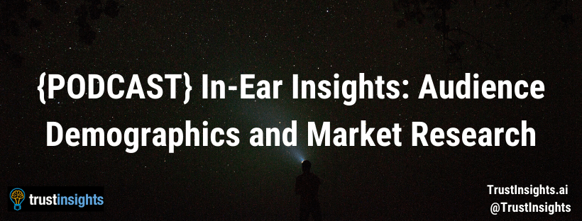 {PODCAST} In-Ear Insights: Audience Demographics and Market Research