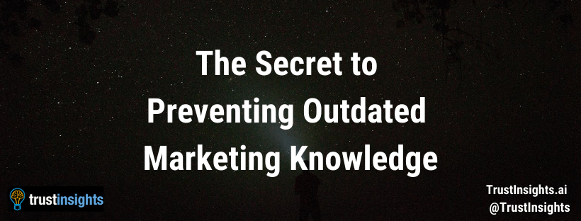 The Secret to Preventing Outdated Marketing Knowledge