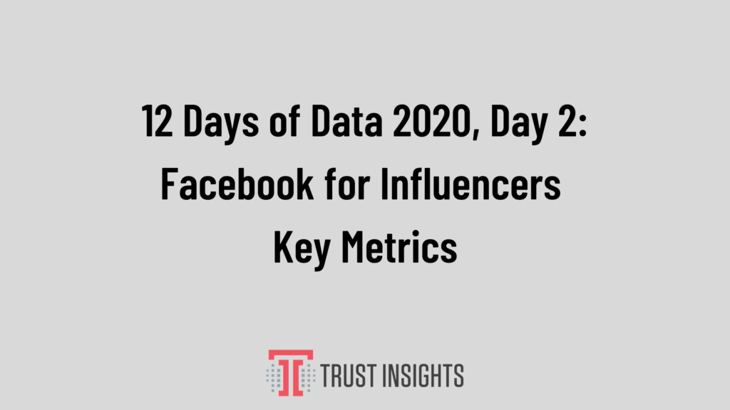 12 Days of Data 2020, Day 2: Facebook for Influencers Key Metrics