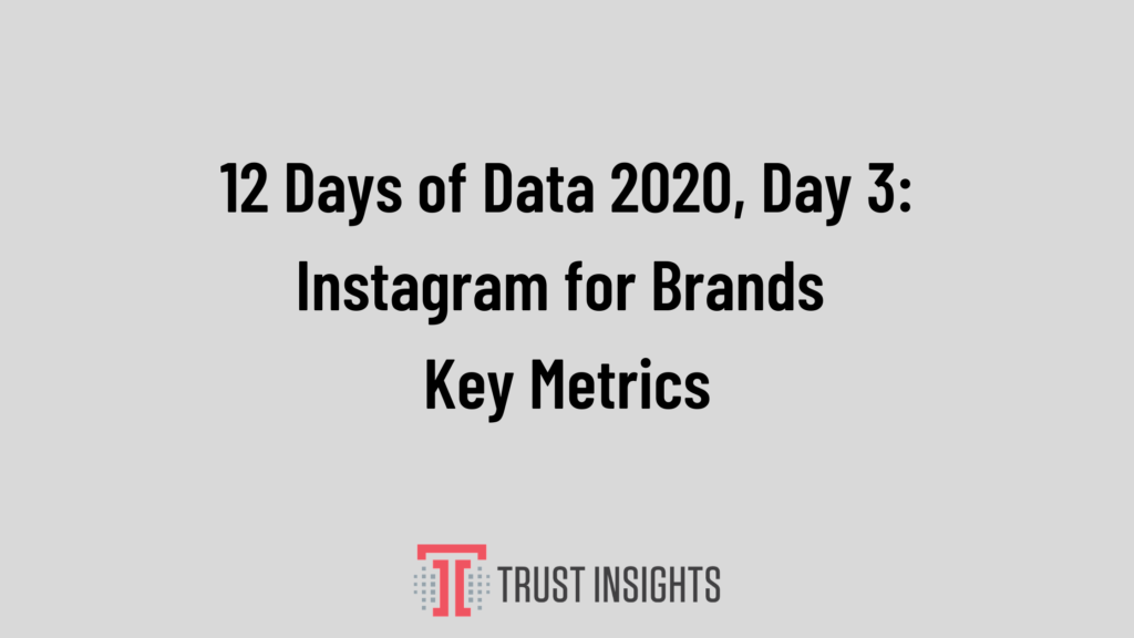 12 Days of Data 2020, Day 3: Instagram for Brands Key Metrics