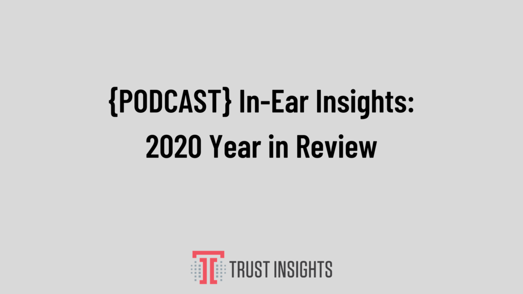 {PODCAST} In-Ear Insights: 2020 Year in Review