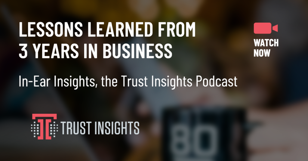 {PODCAST} In-Ear Insights: Lessons Learned From 3 Years in Business