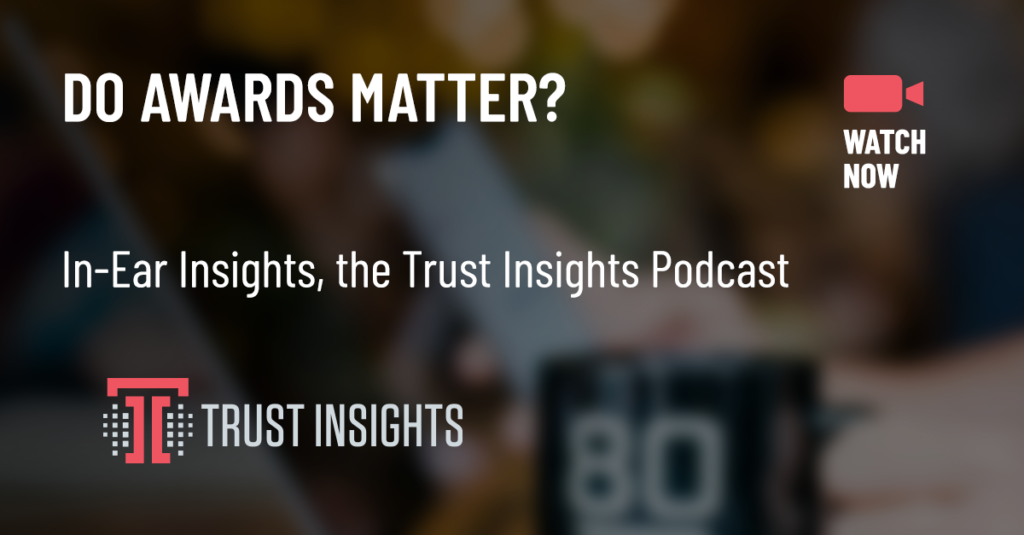 {PODCAST} In-Ear Insights: Do Awards Matter?