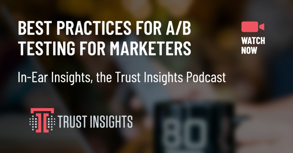 {PODCAST} In-Ear Insights: Best Practices for A/B Testing for Marketers