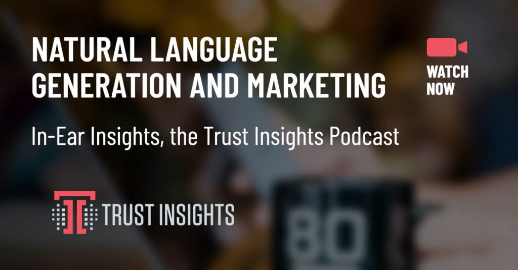 {PODCAST} In-Ear Insights: Advances in AI Natural Language Generation and Marketing Implications