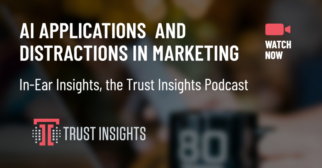 {PODCAST} In-Ear Insights: AI Applications and Distractions in Marketing