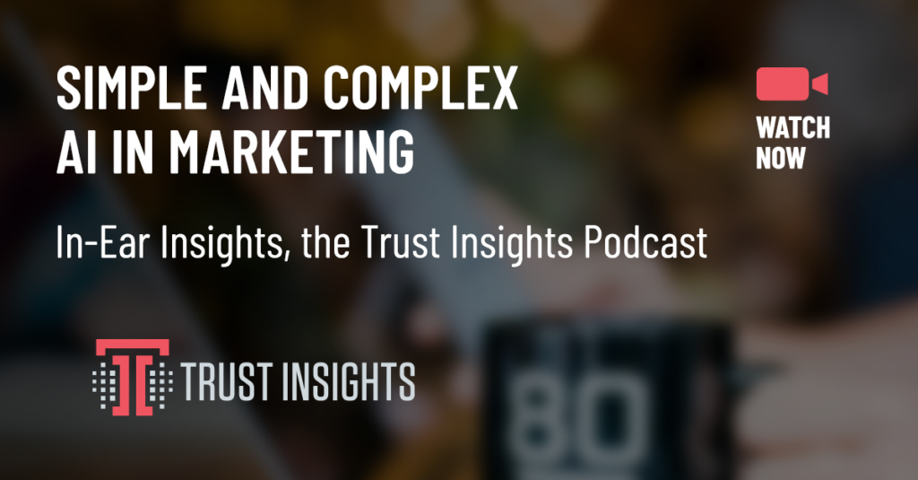 {PODCAST} In-Ear Insights: Simple and Complex AI in Marketing