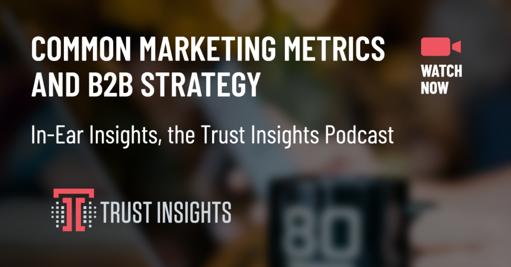 {PODCAST} In-Ear Insights: Common Marketing Metrics and B2B Marketing Strategy