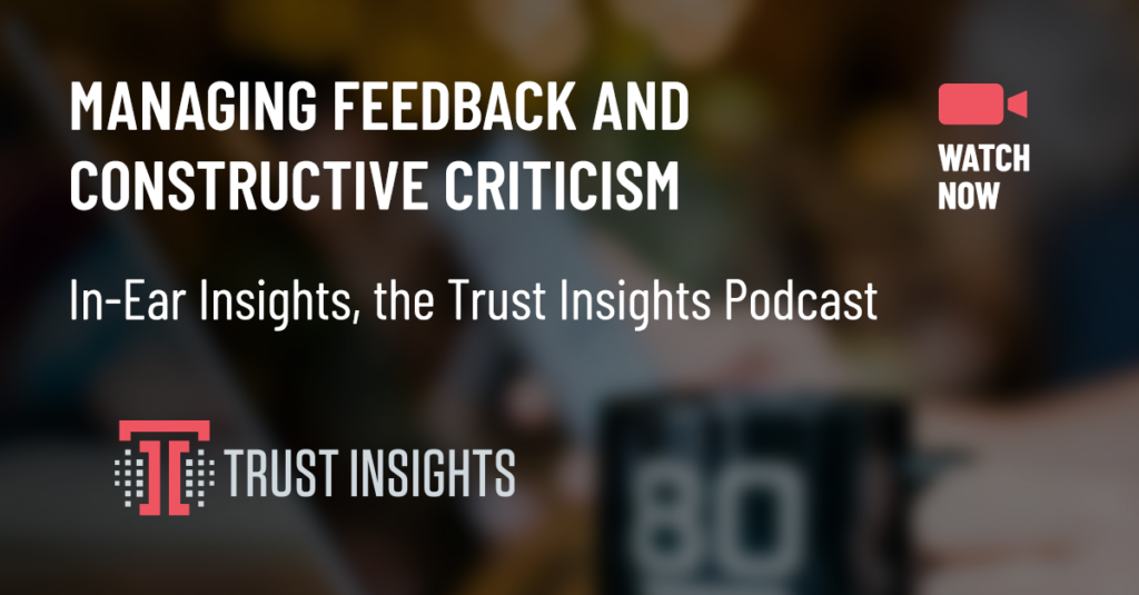 {PODCAST} In-Ear Insights: Managing Constructive Criticism