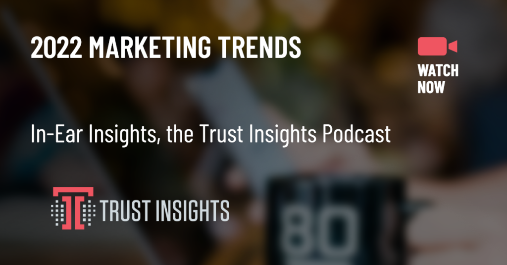 {PODCAST} In-Ear Insights: 2022 Marketing Trends