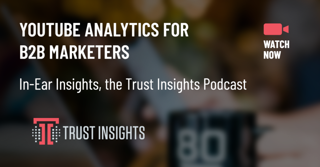 {PODCAST} In-Ear Insights: YouTube Analytics for B2B Marketers