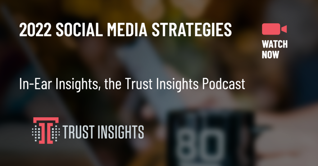 {PODCAST} In-Ear Insights: 2022 Social Media Strategies