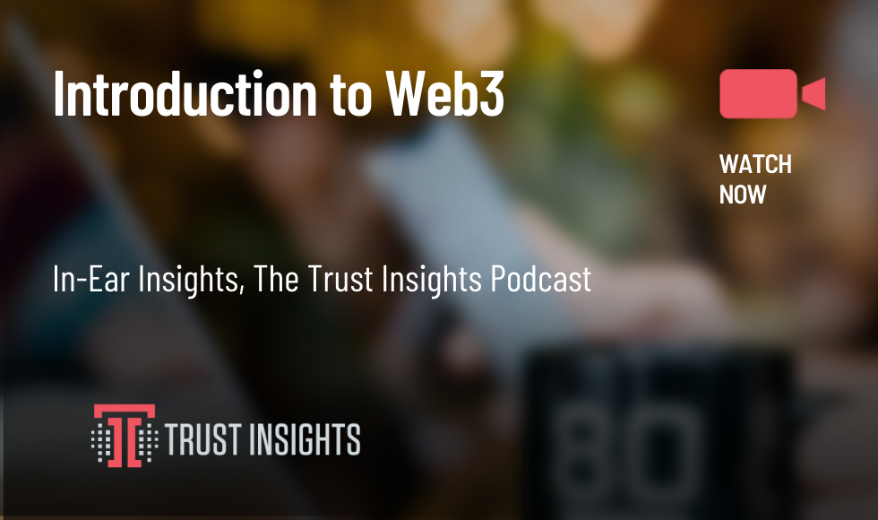 {PODCAST} In-Ear Insights: Introduction to Web3