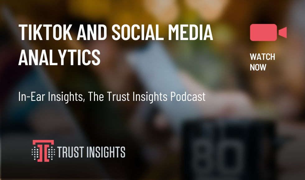 {PODCAST} In-Ear Insights: TikTok and Social Media Analytics