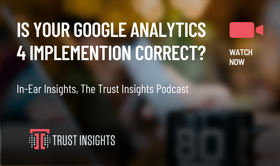 {PODCAST} In-Ear Insights: Is Your Google Analytics 4 Implementation Correct?