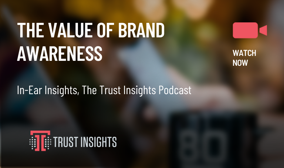 {PODCAST} In-Ear Insights: The Value of Brand Awareness