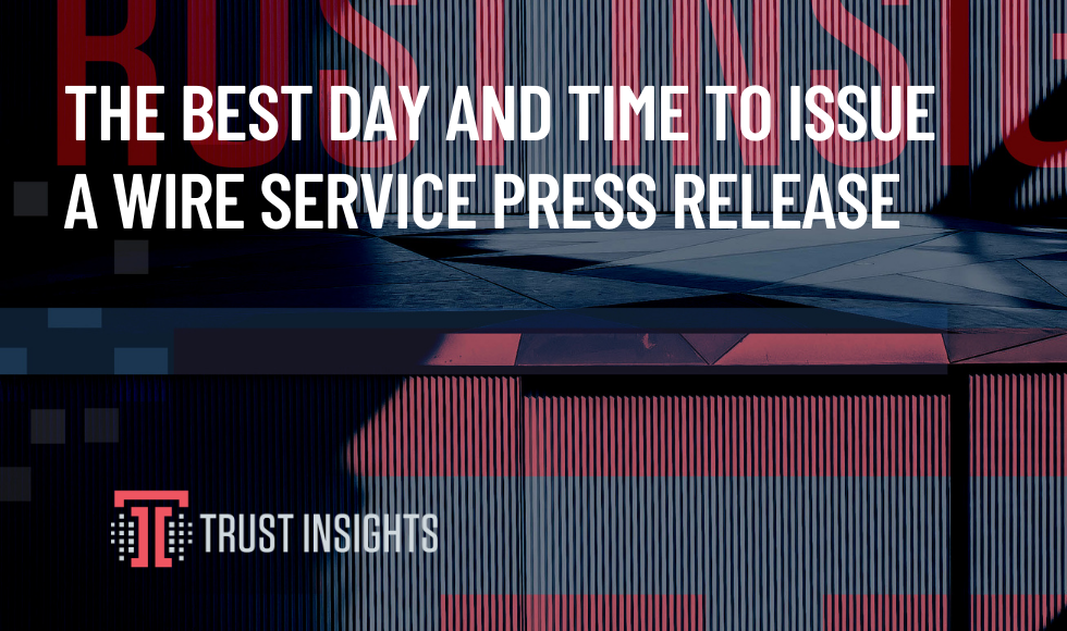 THE BEST DAY AND TIME TO ISSUE A WIRE SERVICE PRESS RELEASE