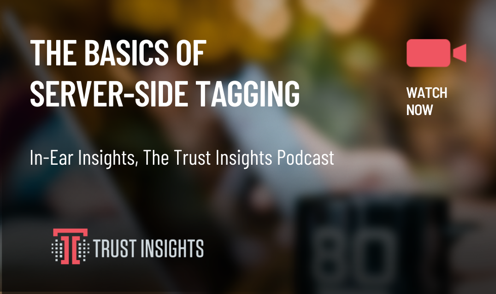 {PODCAST} In-Ear Insights: Understanding Server-Side Tagging