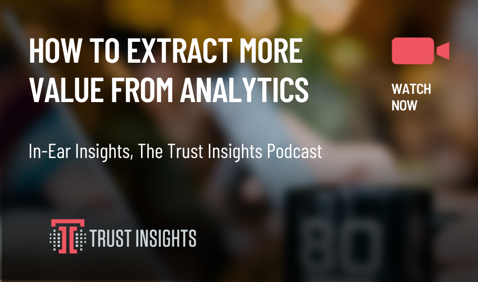 {PODCAST} In-Ear Insights: Increasing the Value of Analytics