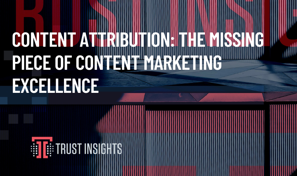 CONTENT ATTRIBUTION: THE MISSING PIECE OF CONTENT MARKETING EXCELLENCE