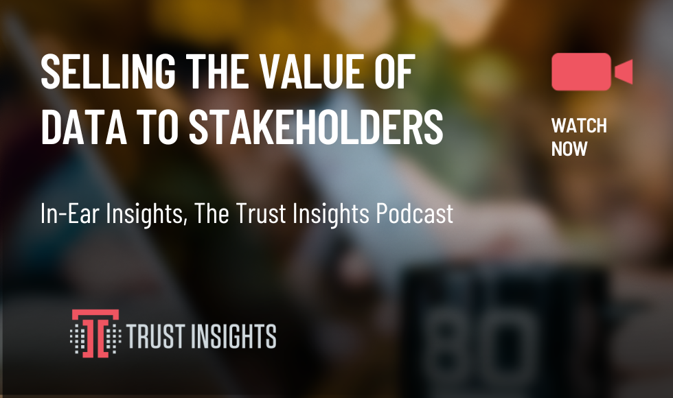 {PODCAST} In-Ear Insights: Selling The Value of Data To Stakeholders