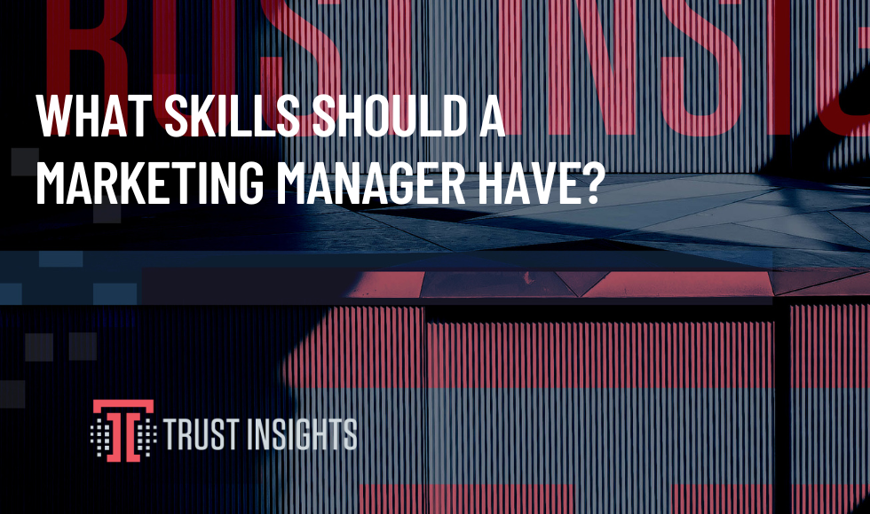 What skills should a marketing manager have