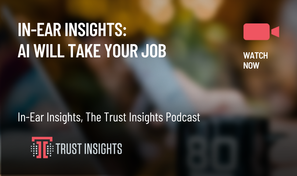 IN-EAR INSIGHTS AI WILL TAKE YOUR JOB