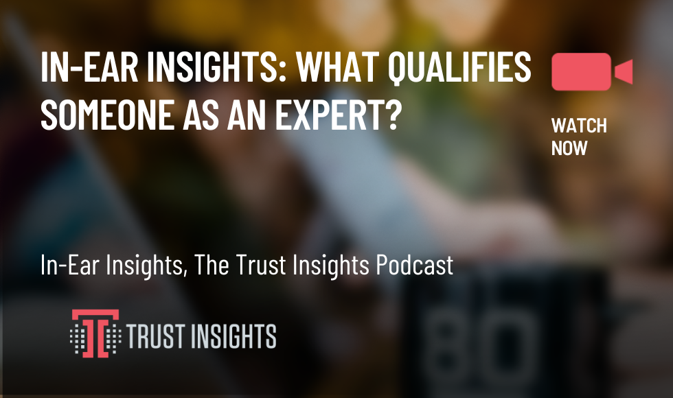 In-Ear Insights What qualifies someone as an expert